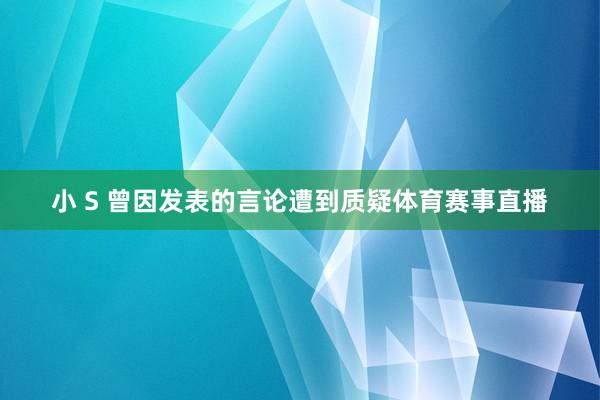 小 S 曾因发表的言论遭到质疑体育赛事直播