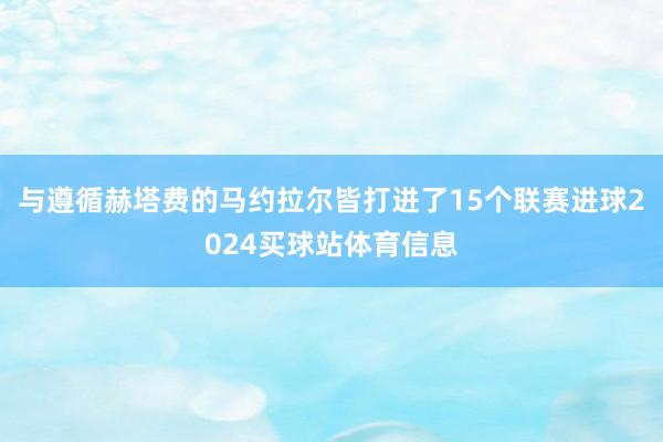 与遵循赫塔费的马约拉尔皆打进了15个联赛进球2024买球站体育信息