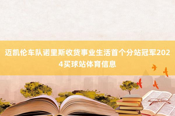 迈凯伦车队诺里斯收货事业生活首个分站冠军2024买球站体育信息