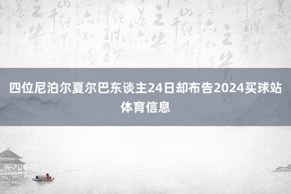 四位尼泊尔夏尔巴东谈主24日却布告2024买球站体育信息