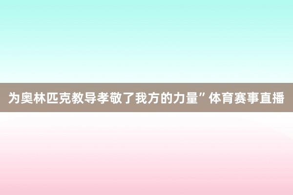 为奥林匹克教导孝敬了我方的力量”体育赛事直播