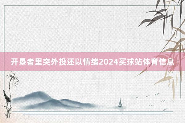 开垦者里突外投还以情绪2024买球站体育信息