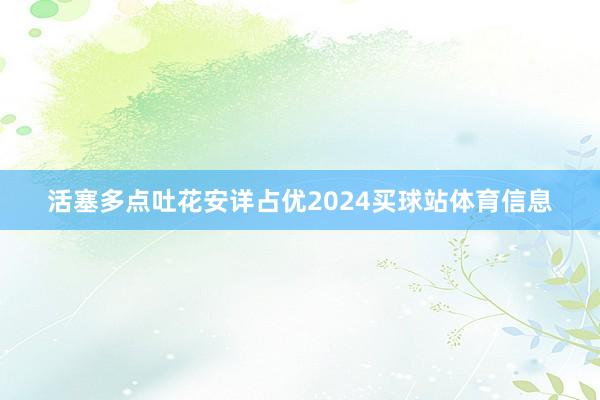 活塞多点吐花安详占优2024买球站体育信息