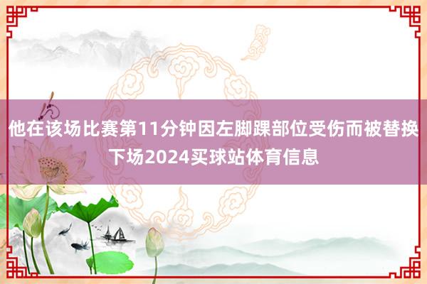 他在该场比赛第11分钟因左脚踝部位受伤而被替换下场2024买球站体育信息