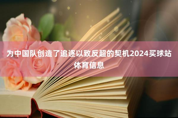 为中国队创造了追逐以致反超的契机2024买球站体育信息