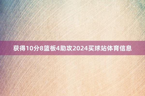 获得10分8篮板4助攻2024买球站体育信息