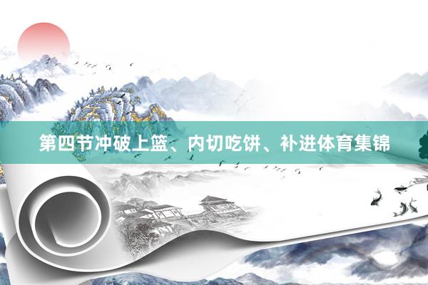 第四节冲破上篮、内切吃饼、补进体育集锦