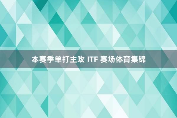 本赛季单打主攻 ITF 赛场体育集锦