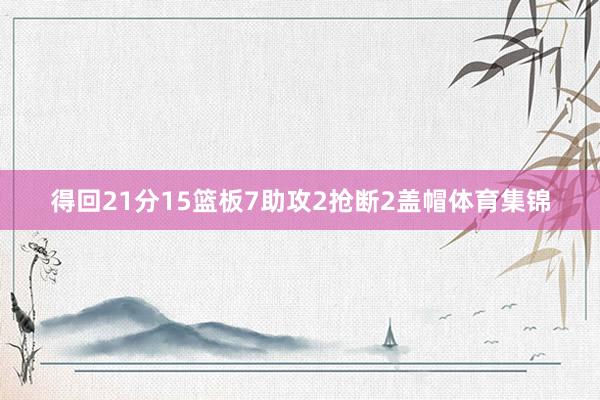 得回21分15篮板7助攻2抢断2盖帽体育集锦