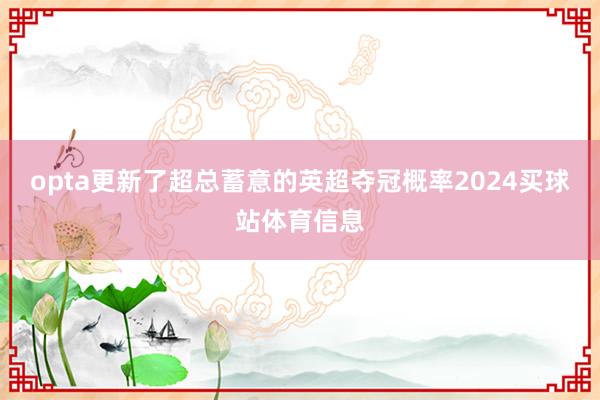 opta更新了超总蓄意的英超夺冠概率2024买球站体育信息