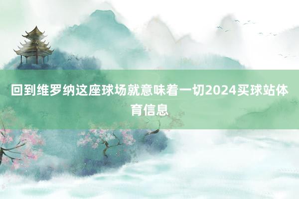 回到维罗纳这座球场就意味着一切2024买球站体育信息