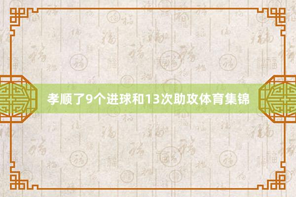 孝顺了9个进球和13次助攻体育集锦