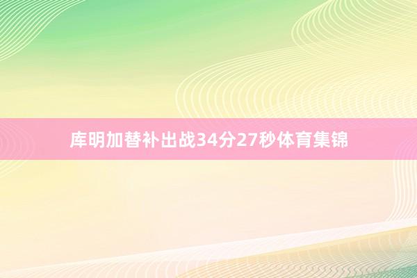 库明加替补出战34分27秒体育集锦