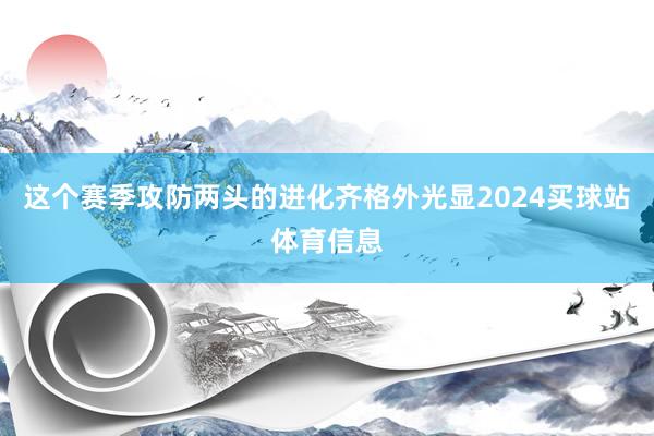 这个赛季攻防两头的进化齐格外光显2024买球站体育信息