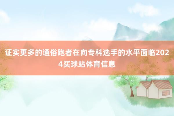 证实更多的通俗跑者在向专科选手的水平面临2024买球站体育信息