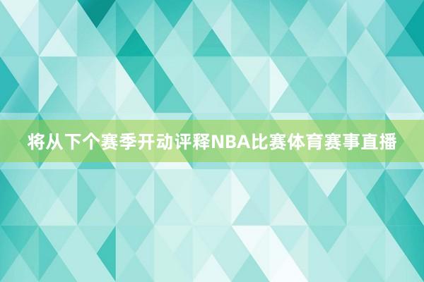 将从下个赛季开动评释NBA比赛体育赛事直播